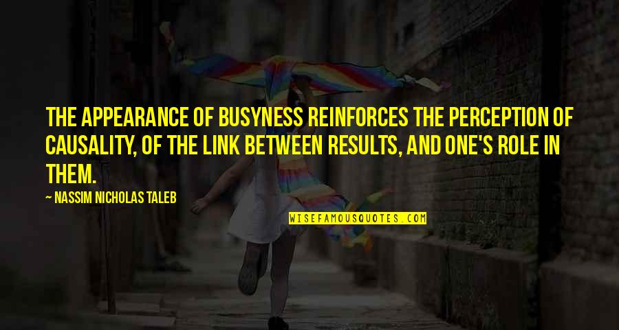 Reinforces Quotes By Nassim Nicholas Taleb: The appearance of busyness reinforces the perception of