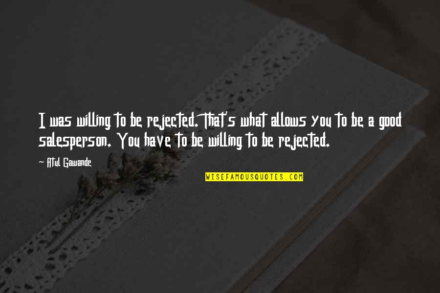 Reinforces Thesaurus Quotes By Atul Gawande: I was willing to be rejected. That's what Reinforces Thesaurus Quotes By Atul Gawande: I was willing to be rejected. That's what