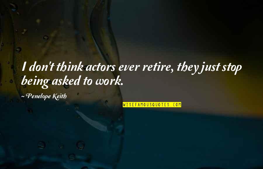 Reingold Agency Quotes By Penelope Keith: I don't think actors ever retire, they just