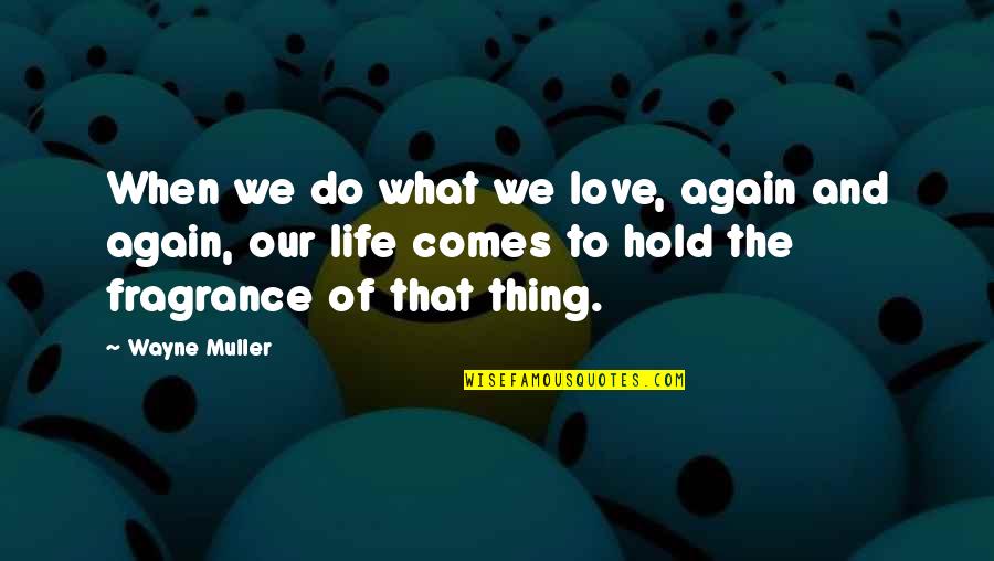 Reingold Agency Quotes By Wayne Muller: When we do what we love, again and