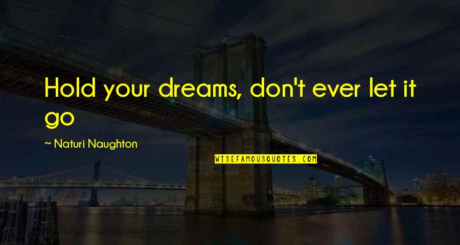 Reingold Student Quotes By Naturi Naughton: Hold your dreams, don't ever let it go Reingold Student Quotes By Naturi Naughton: Hold your dreams, don't ever let it go