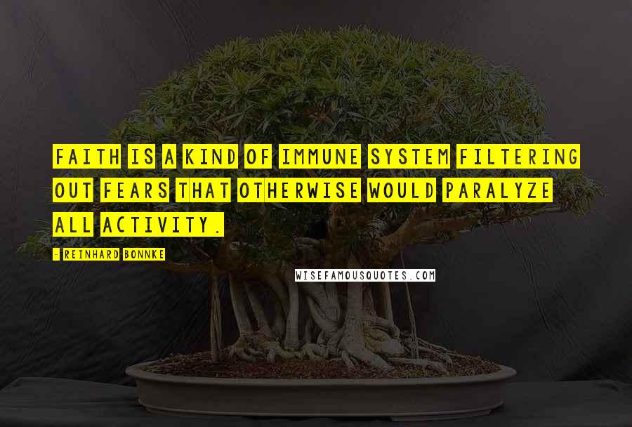 Reinhard Bonnke quotes: Faith is a kind of immune system filtering out fears that otherwise would paralyze all activity.