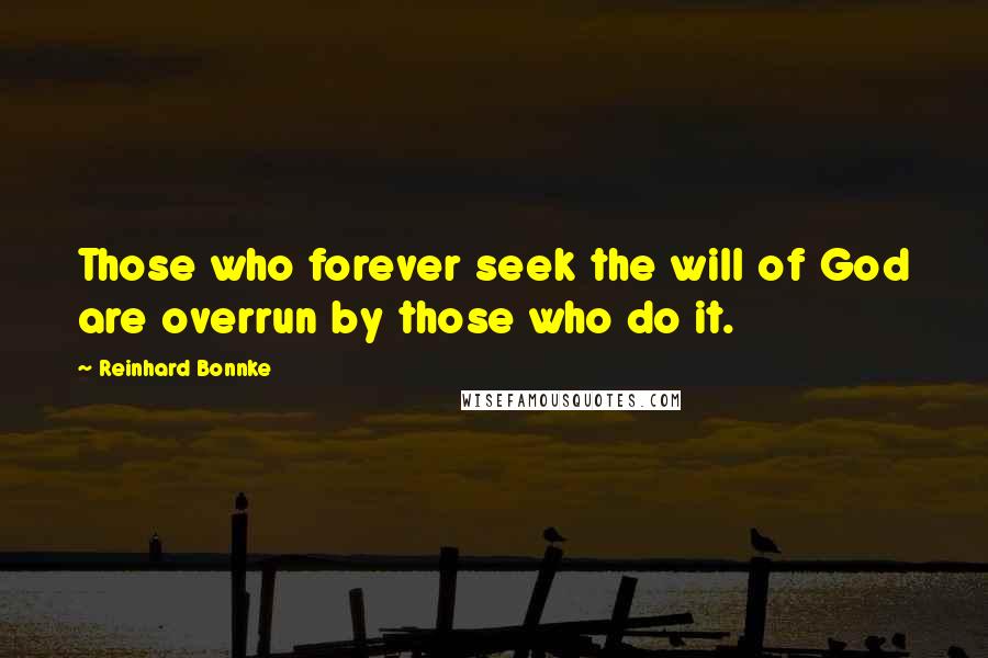 Reinhard Bonnke quotes: Those who forever seek the will of God are overrun by those who do it.