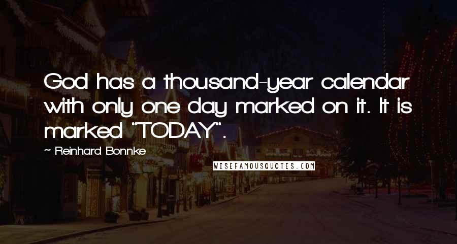 Reinhard Bonnke quotes: God has a thousand-year calendar with only one day marked on it. It is marked "TODAY".