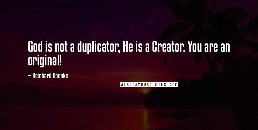 Reinhard Bonnke quotes: God is not a duplicator, He is a Creator. You are an original!