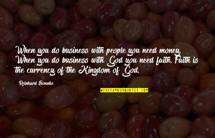 Reinhard Bonnke Quotes By Reinhard Bonnke: When you do business with people you need