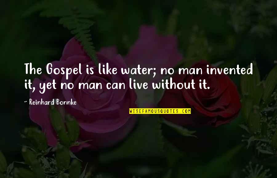 Reinhard Bonnke Quotes By Reinhard Bonnke: The Gospel is like water; no man invented