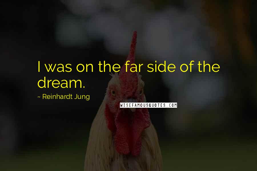 Reinhardt Jung quotes: I was on the far side of the dream.