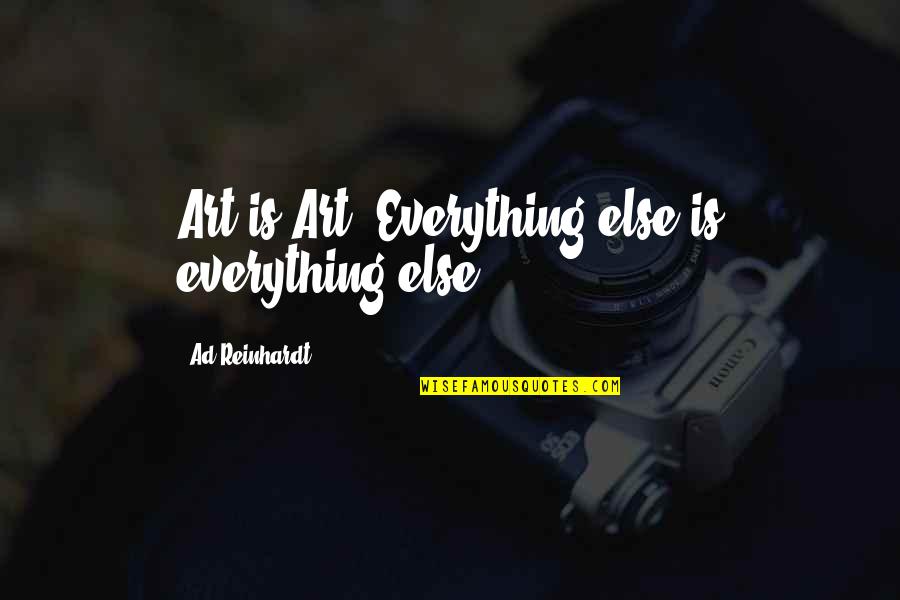 Reinhardt Quotes By Ad Reinhardt: Art is Art. Everything else is everything else.