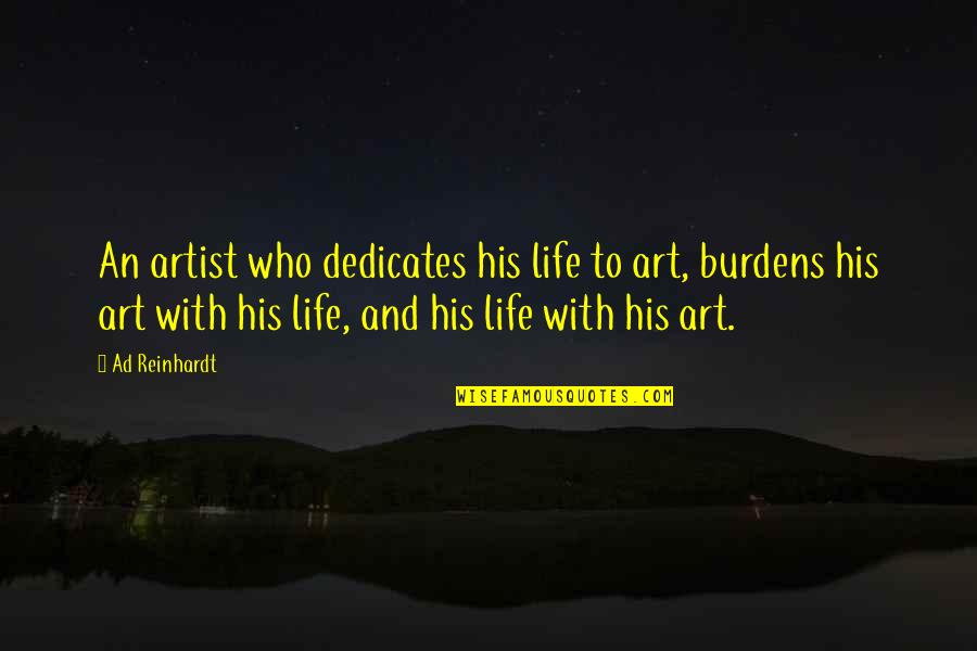 Reinhardt Quotes By Ad Reinhardt: An artist who dedicates his life to art,