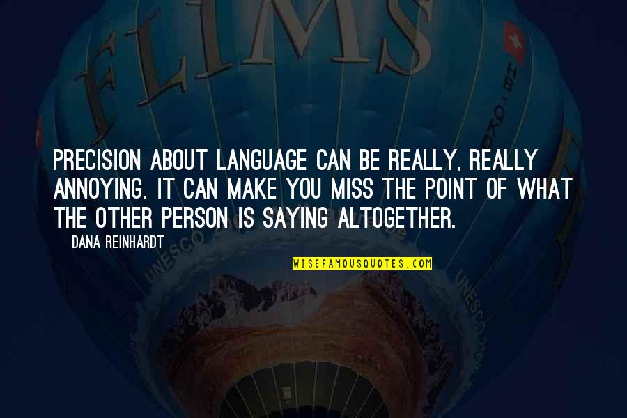 Reinhardt Quotes By Dana Reinhardt: Precision about language can be really, really annoying.