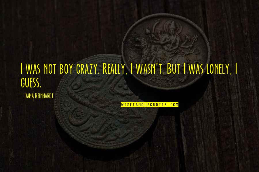 Reinhardt Quotes By Dana Reinhardt: I was not boy crazy. Really, I wasn't.