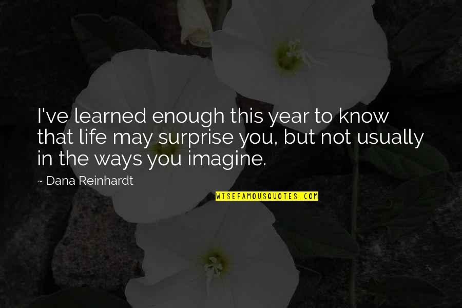 Reinhardt Quotes By Dana Reinhardt: I've learned enough this year to know that