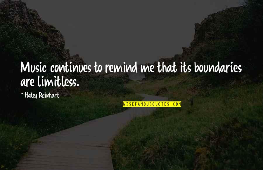 Reinhart Quotes By Haley Reinhart: Music continues to remind me that its boundaries Reinhart Quotes By Haley Reinhart: Music continues to remind me that its boundaries