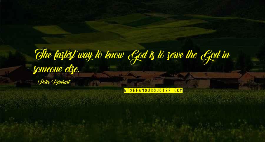 Reinhart Quotes By Peter Reinhart: The fastest way to know God is to Reinhart Quotes By Peter Reinhart: The fastest way to know God is to