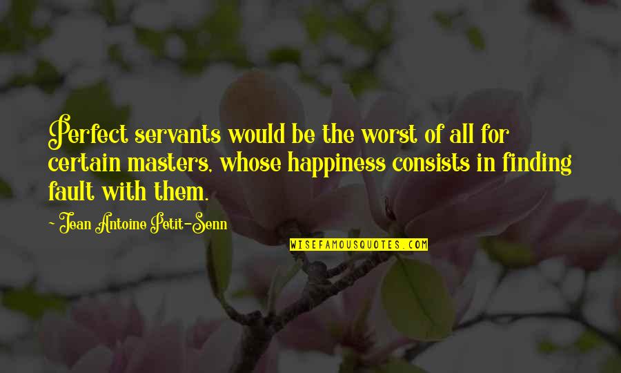 Reinheimer Reinheimer Quotes By Jean Antoine Petit-Senn: Perfect servants would be the worst of all Reinheimer Reinheimer Quotes By Jean Antoine Petit-Senn: Perfect servants would be the worst of all
