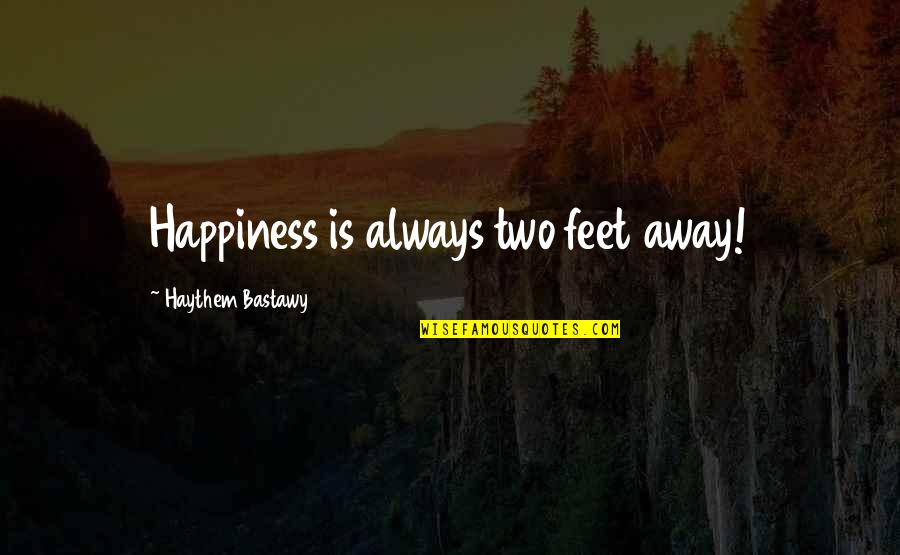 Reinhold Neighbor Quotes By Haythem Bastawy: Happiness is always two feet away! Reinhold Neighbor Quotes By Haythem Bastawy: Happiness is always two feet away!