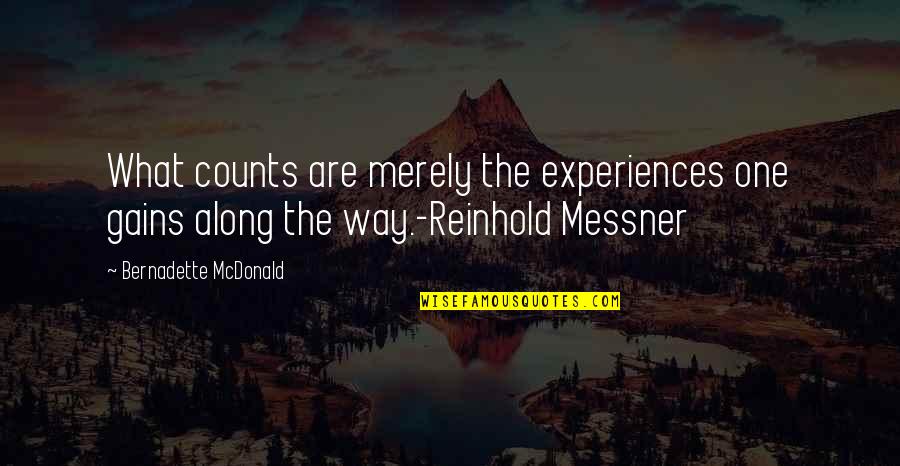 Reinhold Quotes By Bernadette McDonald: What counts are merely the experiences one gains