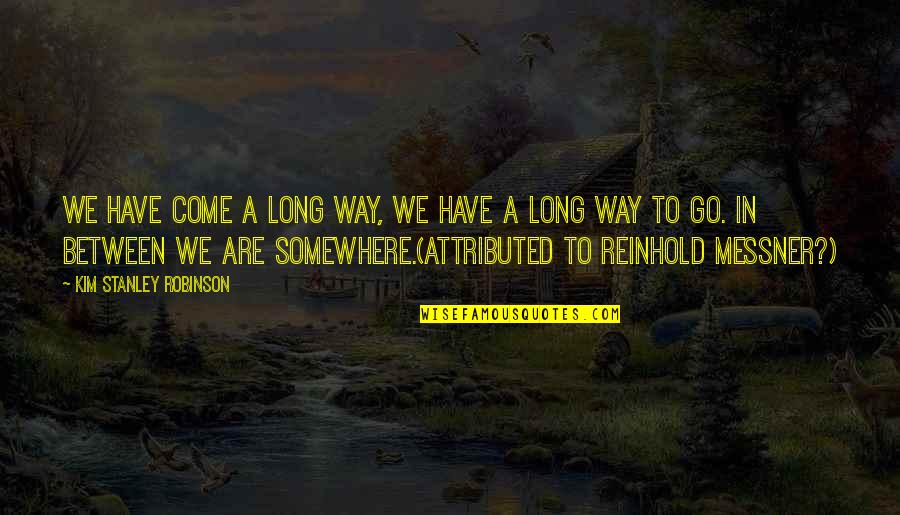 Reinhold Quotes By Kim Stanley Robinson: We have come a long way, we have