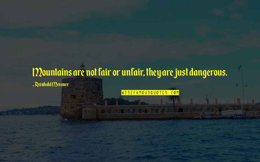 Reinhold Quotes By Reinhold Messner: Mountains are not fair or unfair, they are