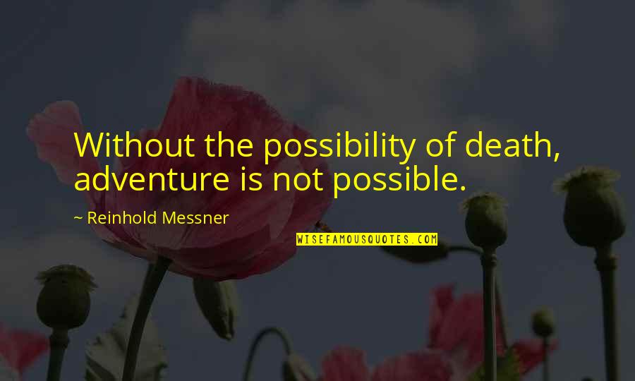Reinhold Quotes By Reinhold Messner: Without the possibility of death, adventure is not
