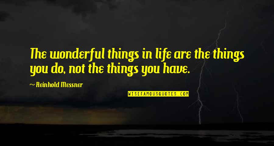 Reinhold Quotes By Reinhold Messner: The wonderful things in life are the things