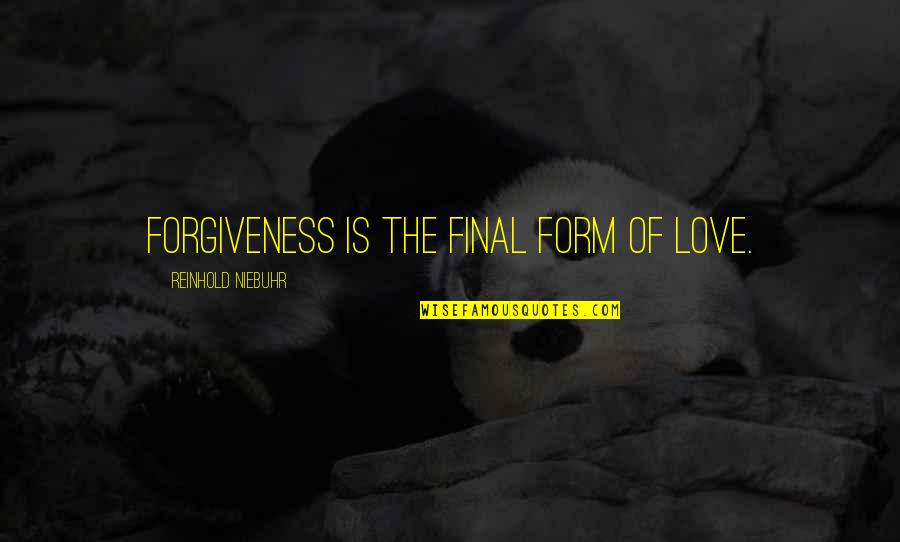 Reinhold Quotes By Reinhold Niebuhr: Forgiveness is the final form of love.