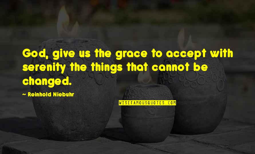 Reinhold Quotes By Reinhold Niebuhr: God, give us the grace to accept with