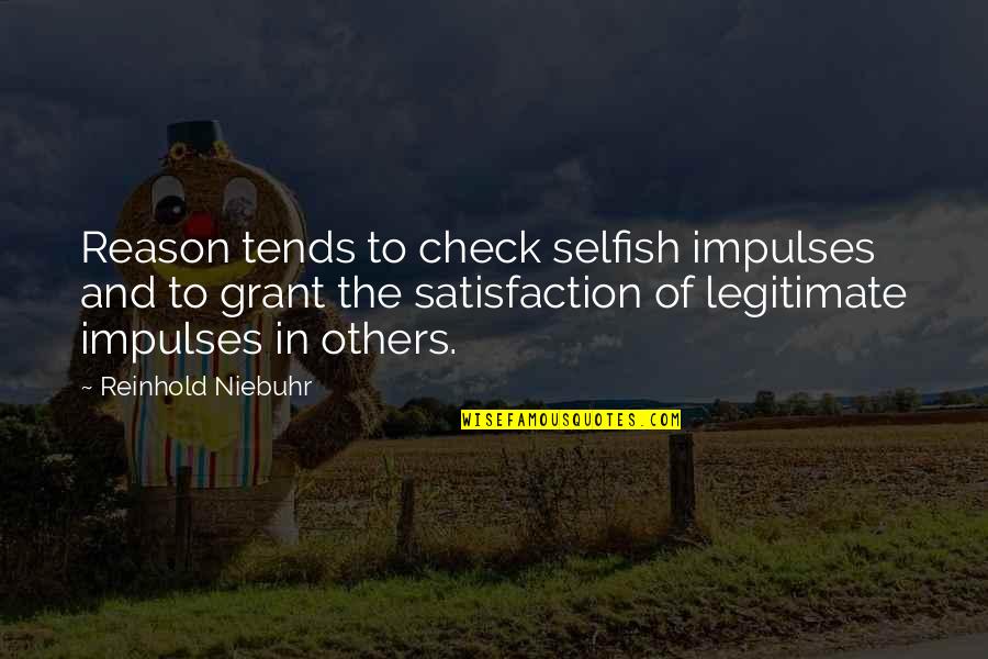 Reinhold Quotes By Reinhold Niebuhr: Reason tends to check selfish impulses and to