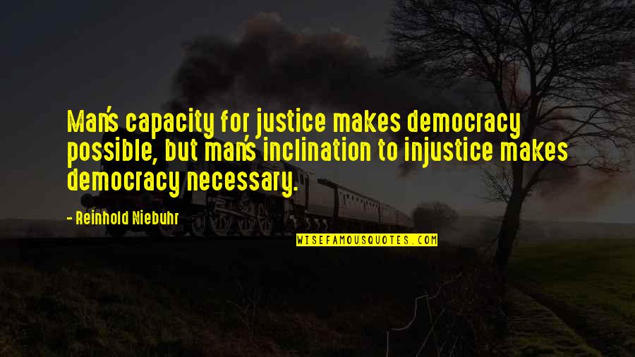 Reinhold Quotes By Reinhold Niebuhr: Man's capacity for justice makes democracy possible, but