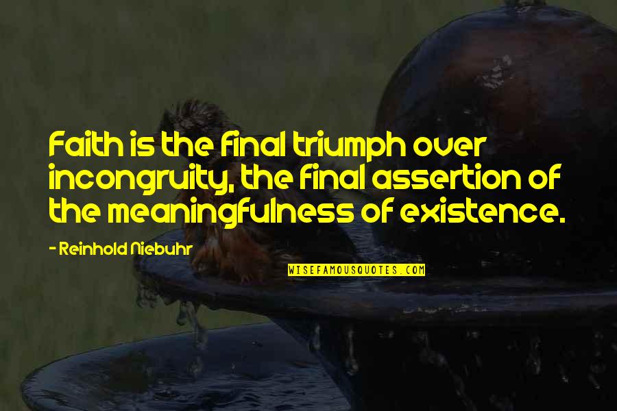 Reinhold Quotes By Reinhold Niebuhr: Faith is the final triumph over incongruity, the