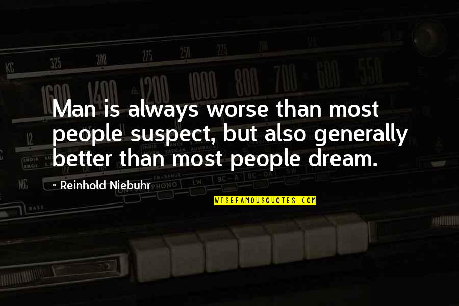 Reinhold Quotes By Reinhold Niebuhr: Man is always worse than most people suspect,