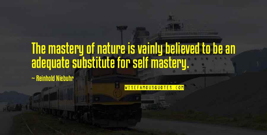 Reinhold Quotes By Reinhold Niebuhr: The mastery of nature is vainly believed to