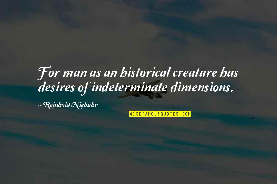Reinhold Quotes By Reinhold Niebuhr: For man as an historical creature has desires Reinhold Quotes By Reinhold Niebuhr: For man as an historical creature has desires