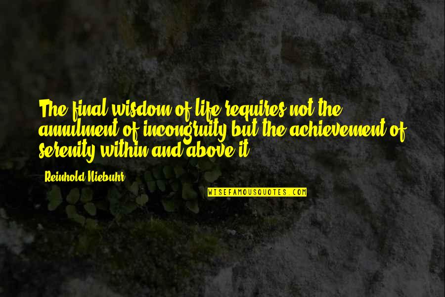 Reinhold Quotes By Reinhold Niebuhr: The final wisdom of life requires not the