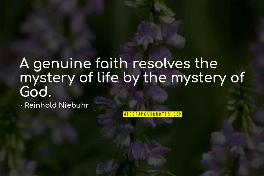 Reinhold Quotes By Reinhold Niebuhr: A genuine faith resolves the mystery of life