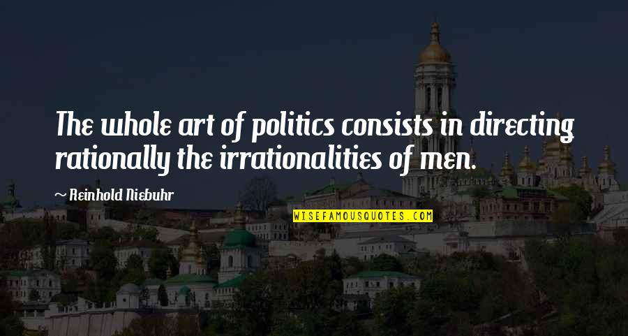 Reinhold Quotes By Reinhold Niebuhr: The whole art of politics consists in directing