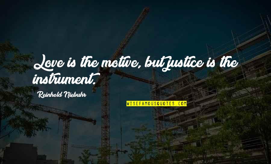 Reinhold Quotes By Reinhold Niebuhr: Love is the motive, but justice is the