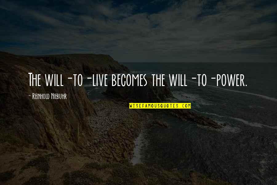 Reinhold Quotes By Reinhold Niebuhr: The will-to-live becomes the will-to-power.