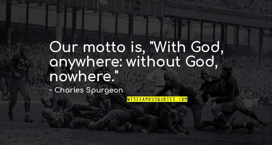 Reinhold Schneider Quotes By Charles Spurgeon: Our motto is, "With God, anywhere: without God,
