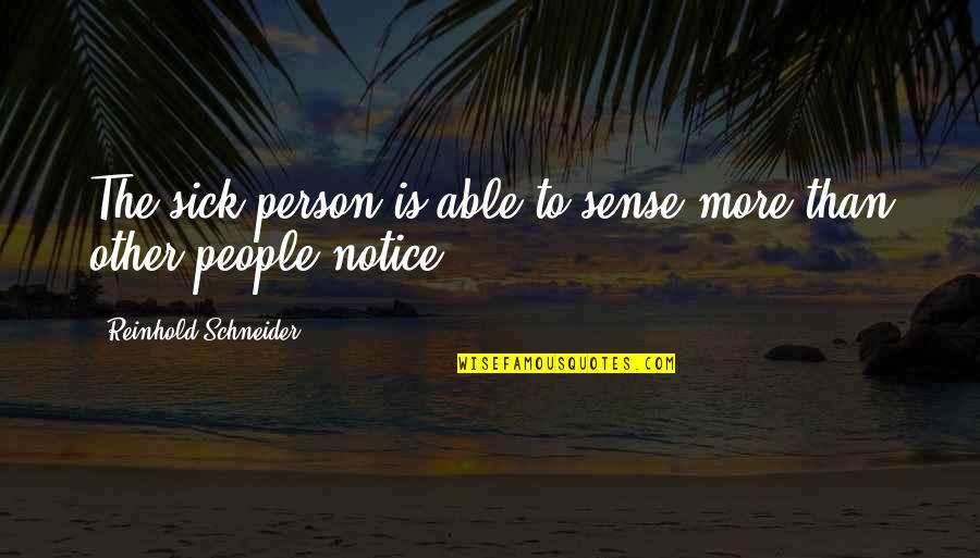 Reinhold Schneider Quotes By Reinhold Schneider: The sick person is able to sense more