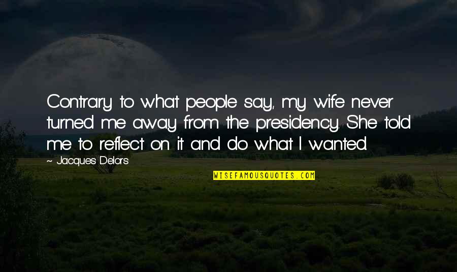 Reinholds Quotes By Jacques Delors: Contrary to what people say, my wife never Reinholds Quotes By Jacques Delors: Contrary to what people say, my wife never