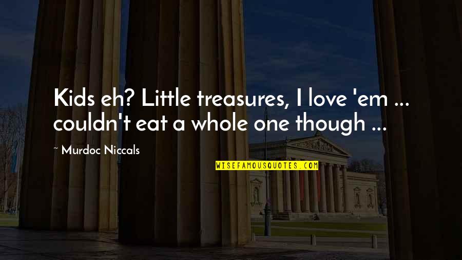 Reinholdt And Ohara Quotes By Murdoc Niccals: Kids eh? Little treasures, I love 'em ...