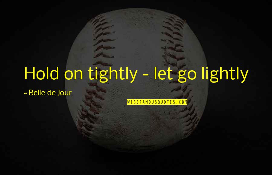 Reinholdt Mutchelknaus Quotes By Belle De Jour: Hold on tightly - let go lightly Reinholdt Mutchelknaus Quotes By Belle De Jour: Hold on tightly - let go lightly