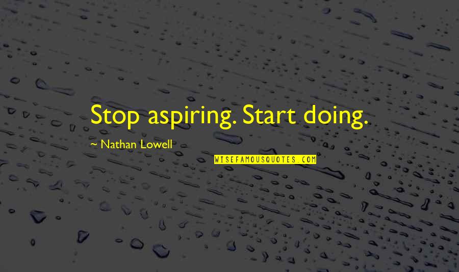 Reinholdt Oharra Quotes By Nathan Lowell: Stop aspiring. Start doing.