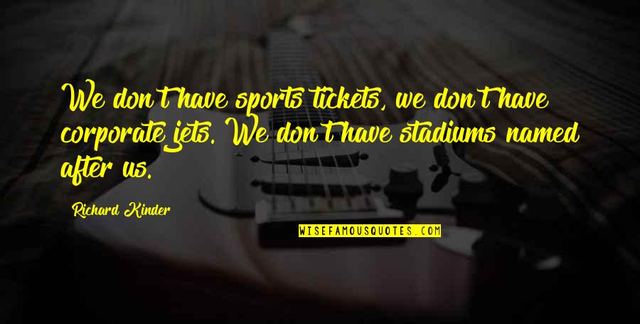 Reinholt Town Quotes By Richard Kinder: We don't have sports tickets, we don't have