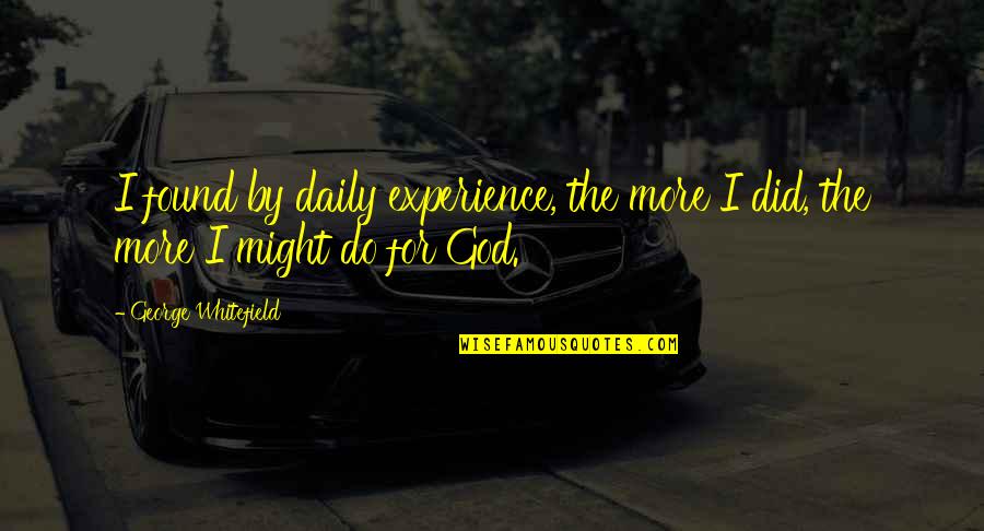 Reinholz Chiropractic Quotes By George Whitefield: I found by daily experience, the more I