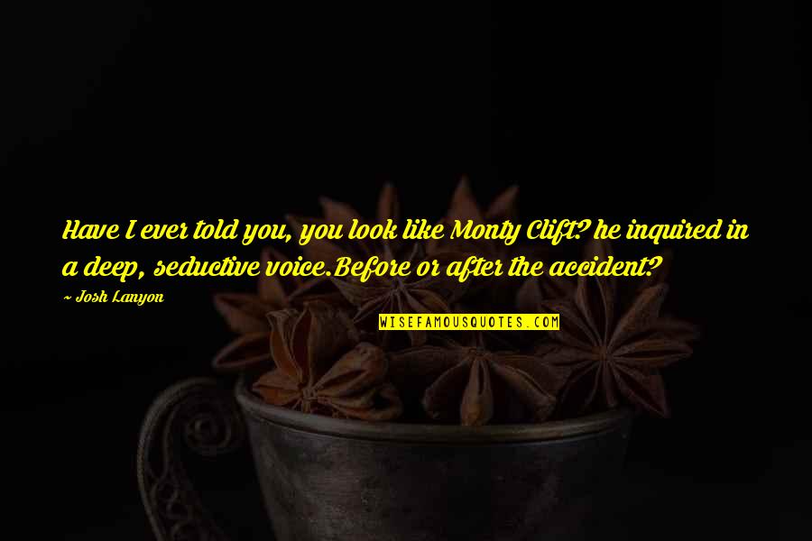 Reinie Press Quotes By Josh Lanyon: Have I ever told you, you look like Reinie Press Quotes By Josh Lanyon: Have I ever told you, you look like