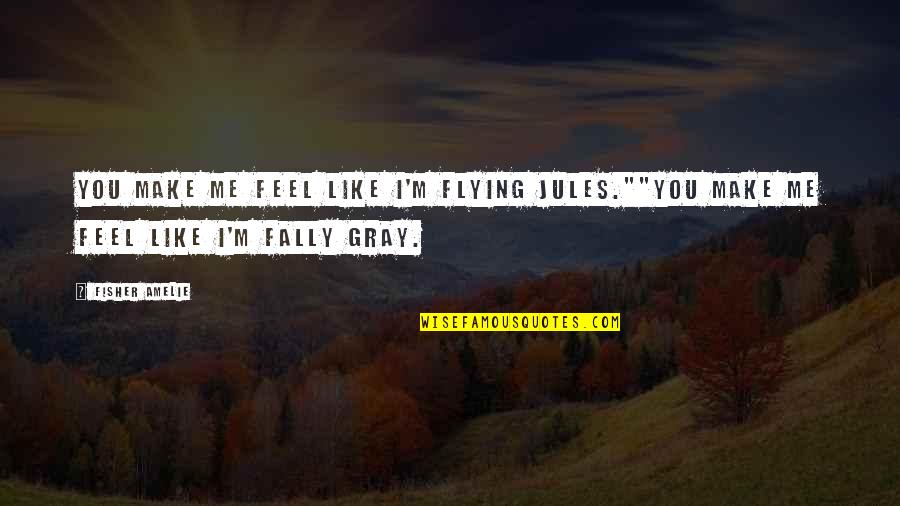 Reiniger Quotes By Fisher Amelie: You make me feel like I'm flying Jules.""You