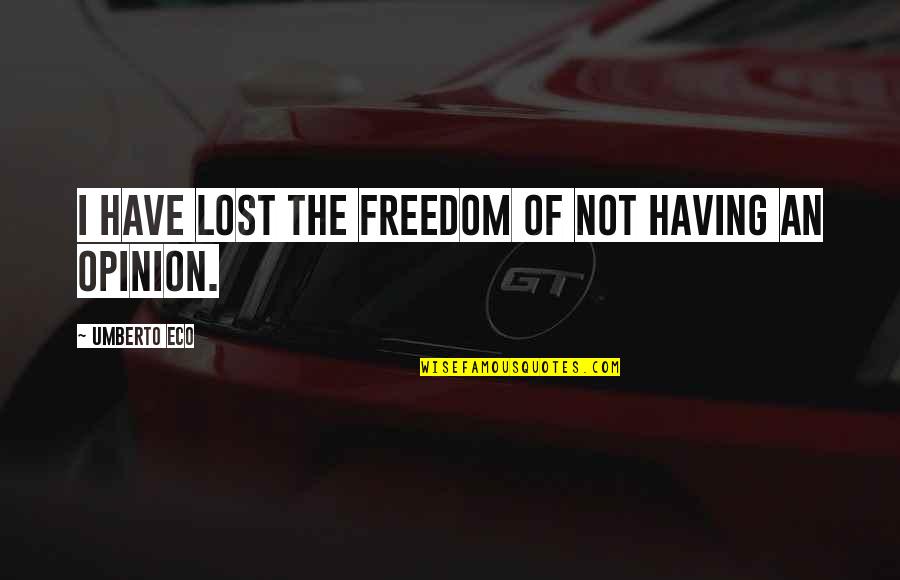 Reiniger Quotes By Umberto Eco: I have lost the freedom of not having Reiniger Quotes By Umberto Eco: I have lost the freedom of not having